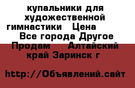 купальники для художественной гимнастики › Цена ­ 12 000 - Все города Другое » Продам   . Алтайский край,Заринск г.